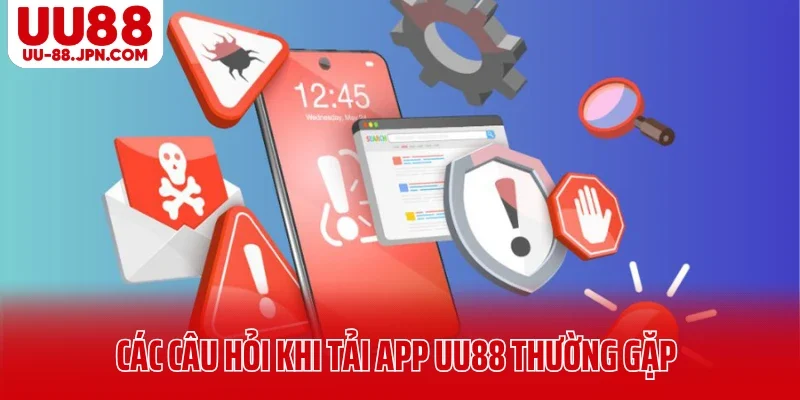 Các câu hỏi khi tải app UU88 thường gặp