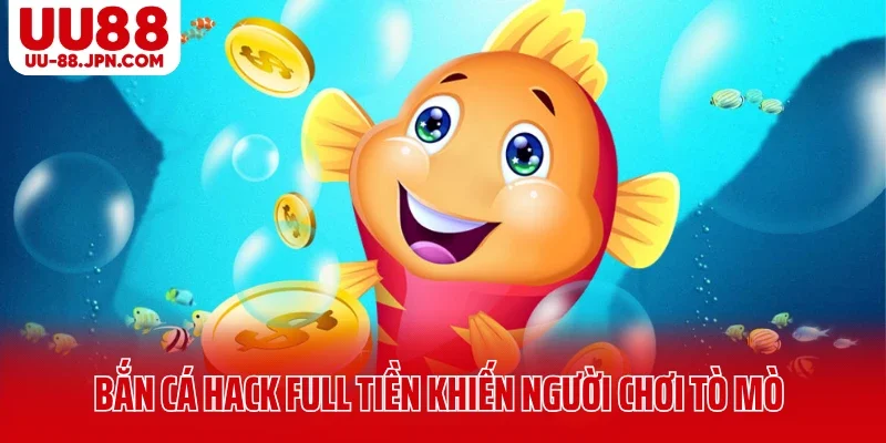 Giới thiệu bắn cá hack full tiền khiến người chơi tò mò