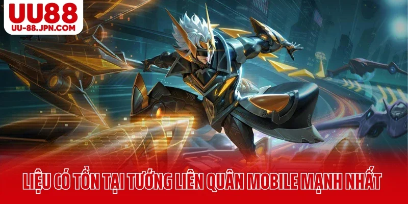 Liệu có tồn tại tướng liên quân Mobile mạnh nhất không?