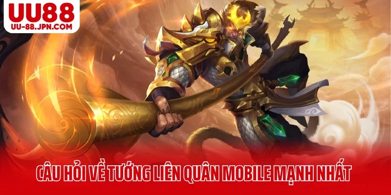 Những câu hỏi về tướng Liên Quân Mobile mạnh nhất