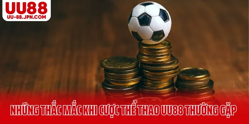 Những thắc mắc khi cược thể thao UU88 thường gặp