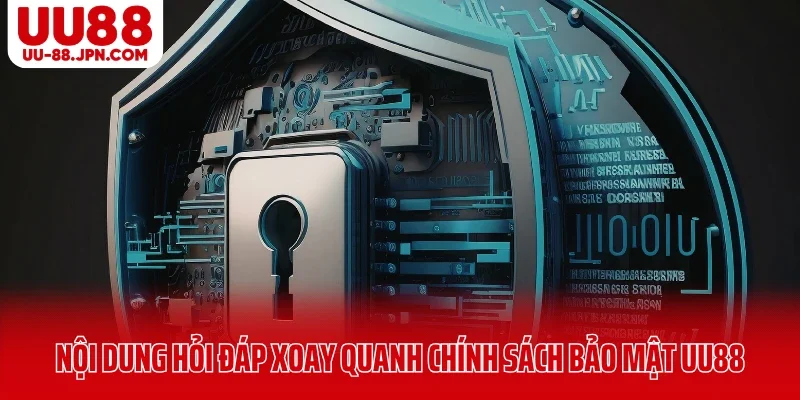 Nội dung hỏi đáp xoay quanh chính sách bảo mật UU88