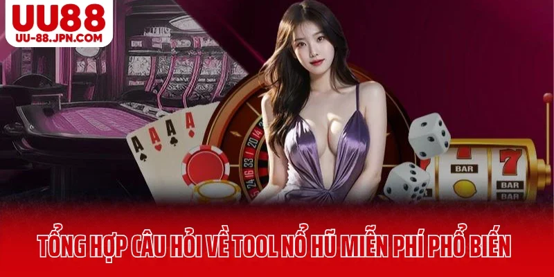 Tổng hợp câu hỏi về tool nổ hũ miễn phí phổ biến